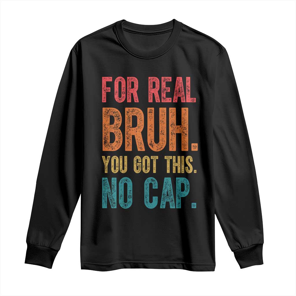 Funny Test Day For Real Bruh You Got This No Cap Long Sleeve Shirt Testing Day Motivation TS11 Black Print Your Wear