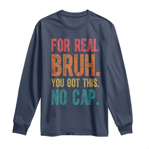 Funny Test Day For Real Bruh You Got This No Cap Long Sleeve Shirt Testing Day Motivation TS11 Navy Print Your Wear