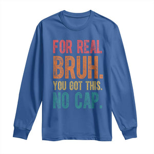 Funny Test Day For Real Bruh You Got This No Cap Long Sleeve Shirt Testing Day Motivation TS11 Royal Blue Print Your Wear