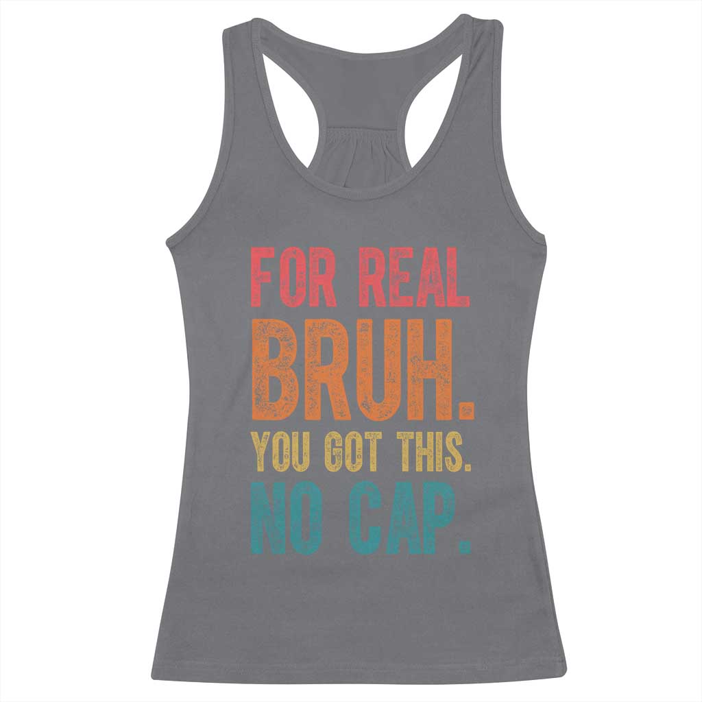 Funny Test Day For Real Bruh You Got This No Cap Racerback Tank Top Testing Day Motivation TS11 Charcoal Print Your Wear