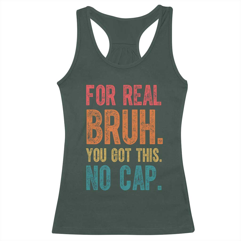 Funny Test Day For Real Bruh You Got This No Cap Racerback Tank Top Testing Day Motivation TS11 Dark Forest Green Print Your Wear
