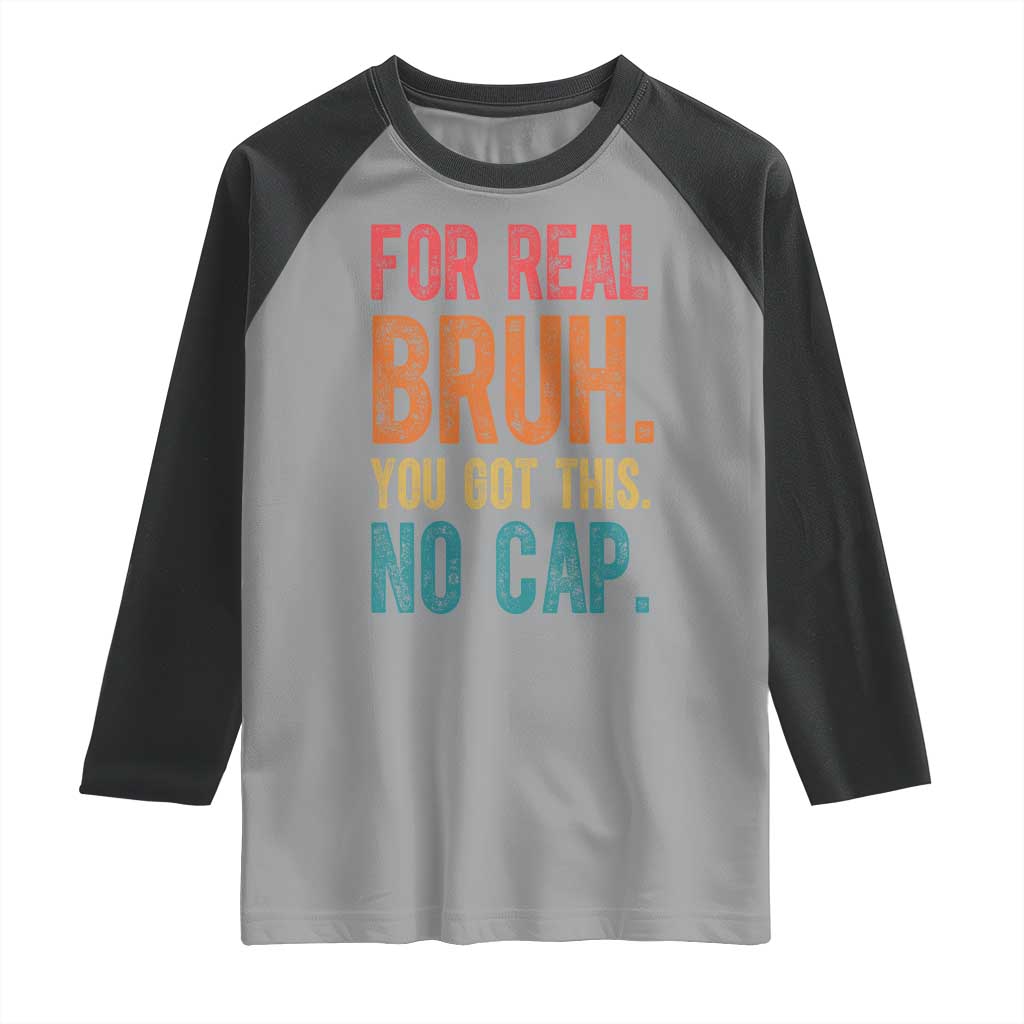 Funny Test Day For Real Bruh You Got This No Cap Raglan Shirt Testing Day Motivation TS11 Sport Gray Black Print Your Wear