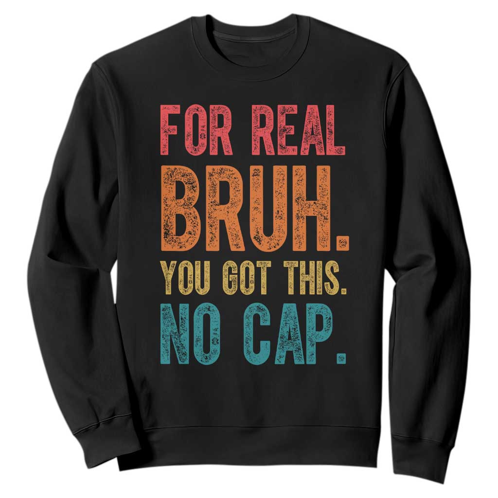 Funny Test Day For Real Bruh You Got This No Cap Sweatshirt Testing Day Motivation TS11 Black Print Your Wear