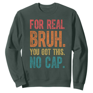 Funny Test Day For Real Bruh You Got This No Cap Sweatshirt Testing Day Motivation TS11 Dark Forest Green Print Your Wear