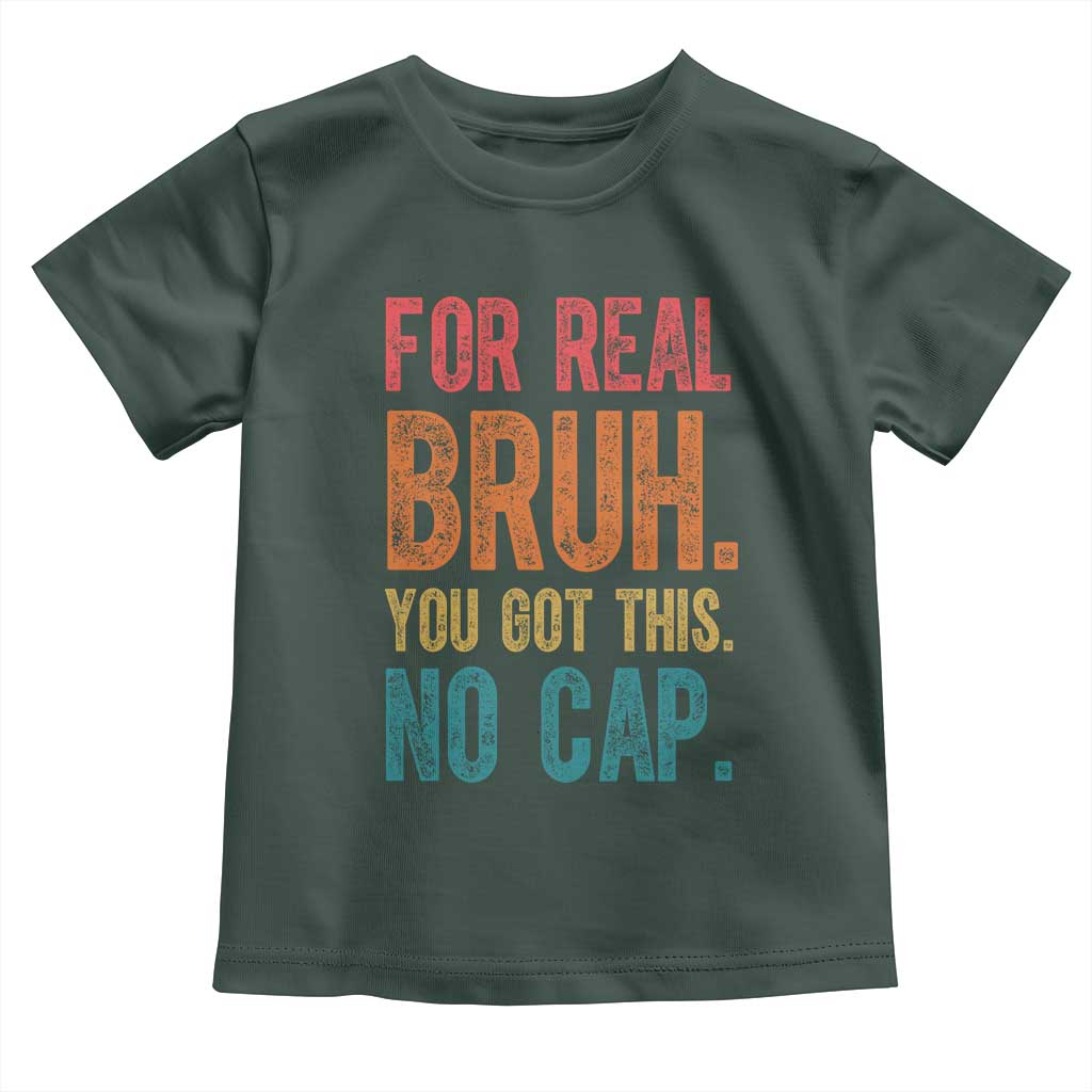 Funny Test Day For Real Bruh You Got This No Cap Toddler T Shirt Testing Day Motivation TS11 Dark Forest Green Print Your Wear