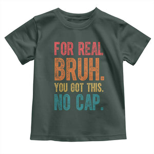 Funny Test Day For Real Bruh You Got This No Cap Toddler T Shirt Testing Day Motivation TS11 Dark Forest Green Print Your Wear