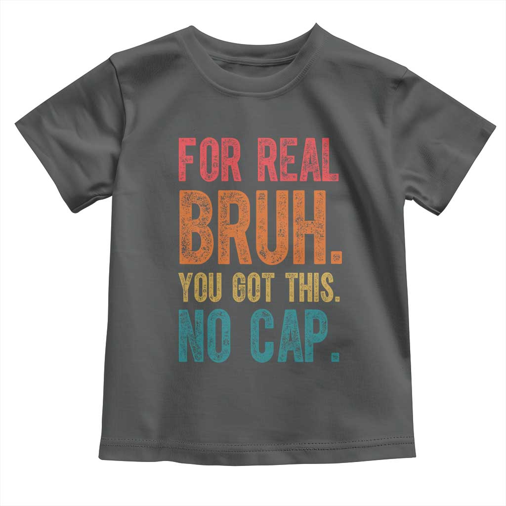Funny Test Day For Real Bruh You Got This No Cap Toddler T Shirt Testing Day Motivation TS11 Dark Heather Print Your Wear
