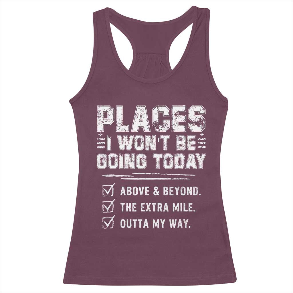 Place I Wont Be Going Today Racerback Tank Top Funny Work Humor Sarcastic Quote TS11 Maroon Print Your Wear