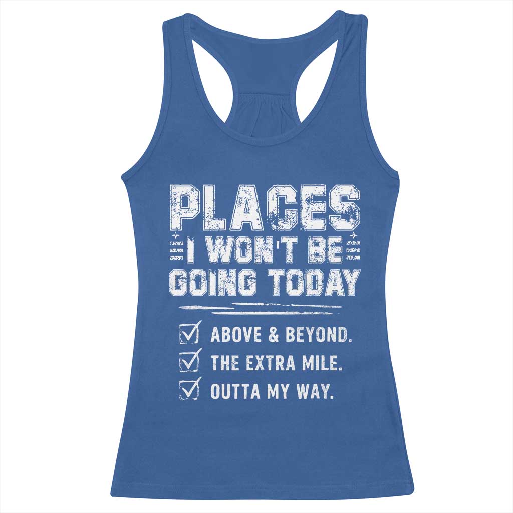 Place I Wont Be Going Today Racerback Tank Top Funny Work Humor Sarcastic Quote TS11 Royal Blue Print Your Wear