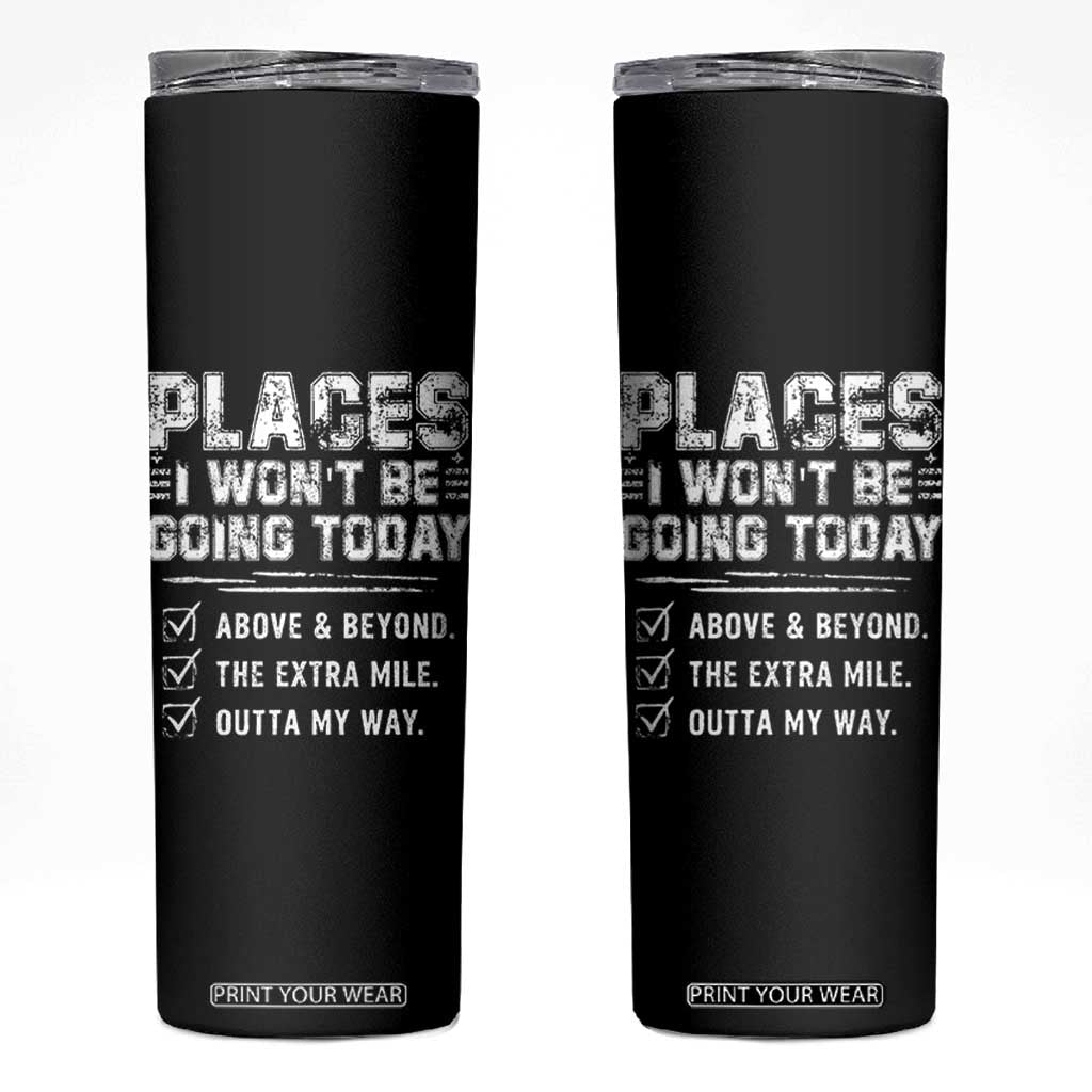 Place I Wont Be Going Today Skinny Tumbler Funny Work Humor Sarcastic Quote TS11 Black Print Your Wear