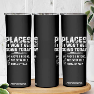 Place I Wont Be Going Today Skinny Tumbler Funny Work Humor Sarcastic Quote TS11 Print Your Wear