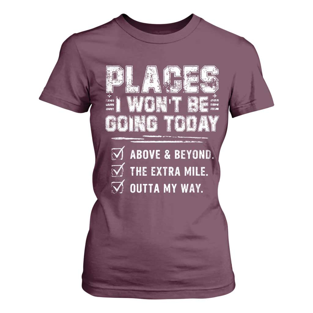 Place I Wont Be Going Today T Shirt For Women Funny Work Humor Sarcastic Quote TS11 Maroon Print Your Wear