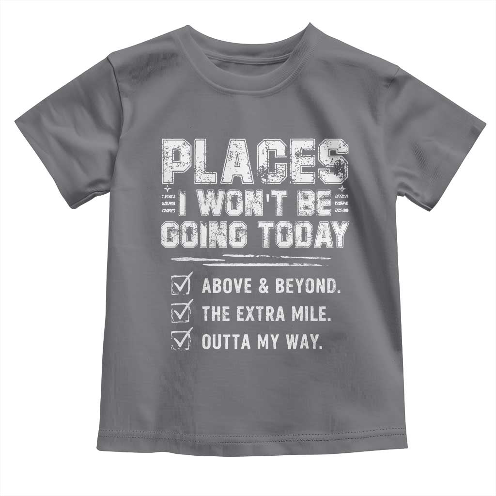 Place I Wont Be Going Today Toddler T Shirt Funny Work Humor Sarcastic Quote TS11 Charcoal Print Your Wear