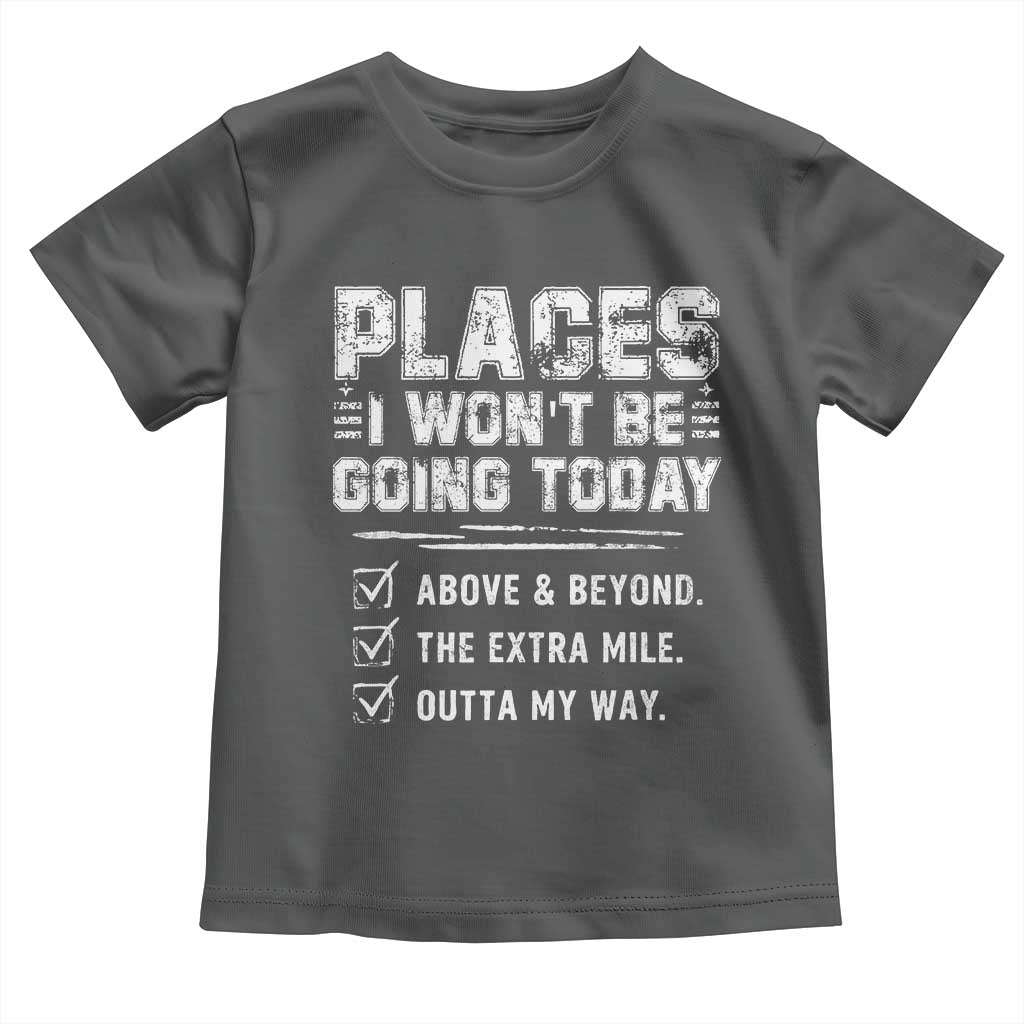 Place I Wont Be Going Today Toddler T Shirt Funny Work Humor Sarcastic Quote TS11 Dark Heather Print Your Wear