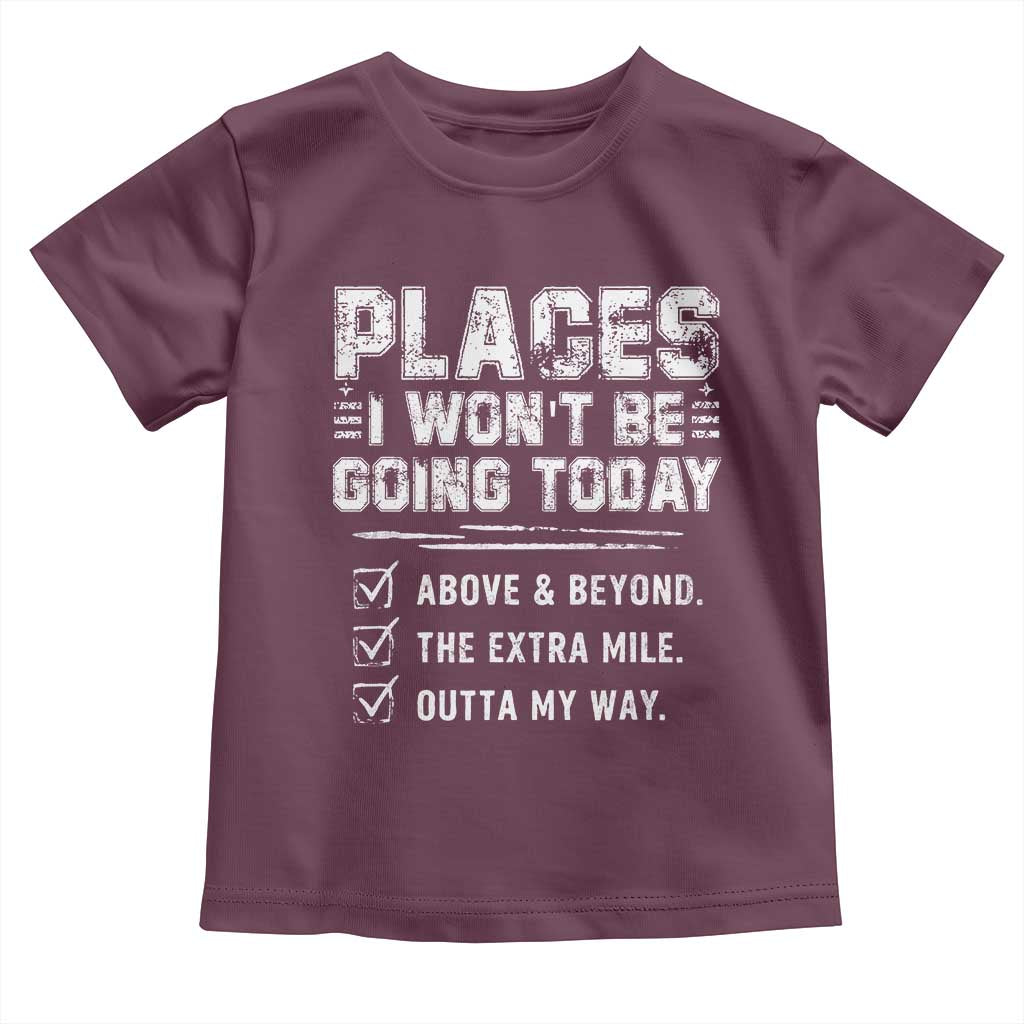 Place I Wont Be Going Today Toddler T Shirt Funny Work Humor Sarcastic Quote TS11 Maroon Print Your Wear