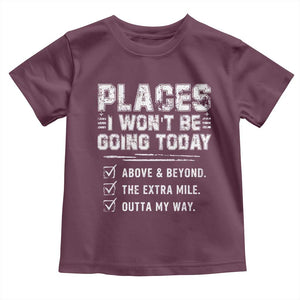 Place I Wont Be Going Today Toddler T Shirt Funny Work Humor Sarcastic Quote TS11 Maroon Print Your Wear