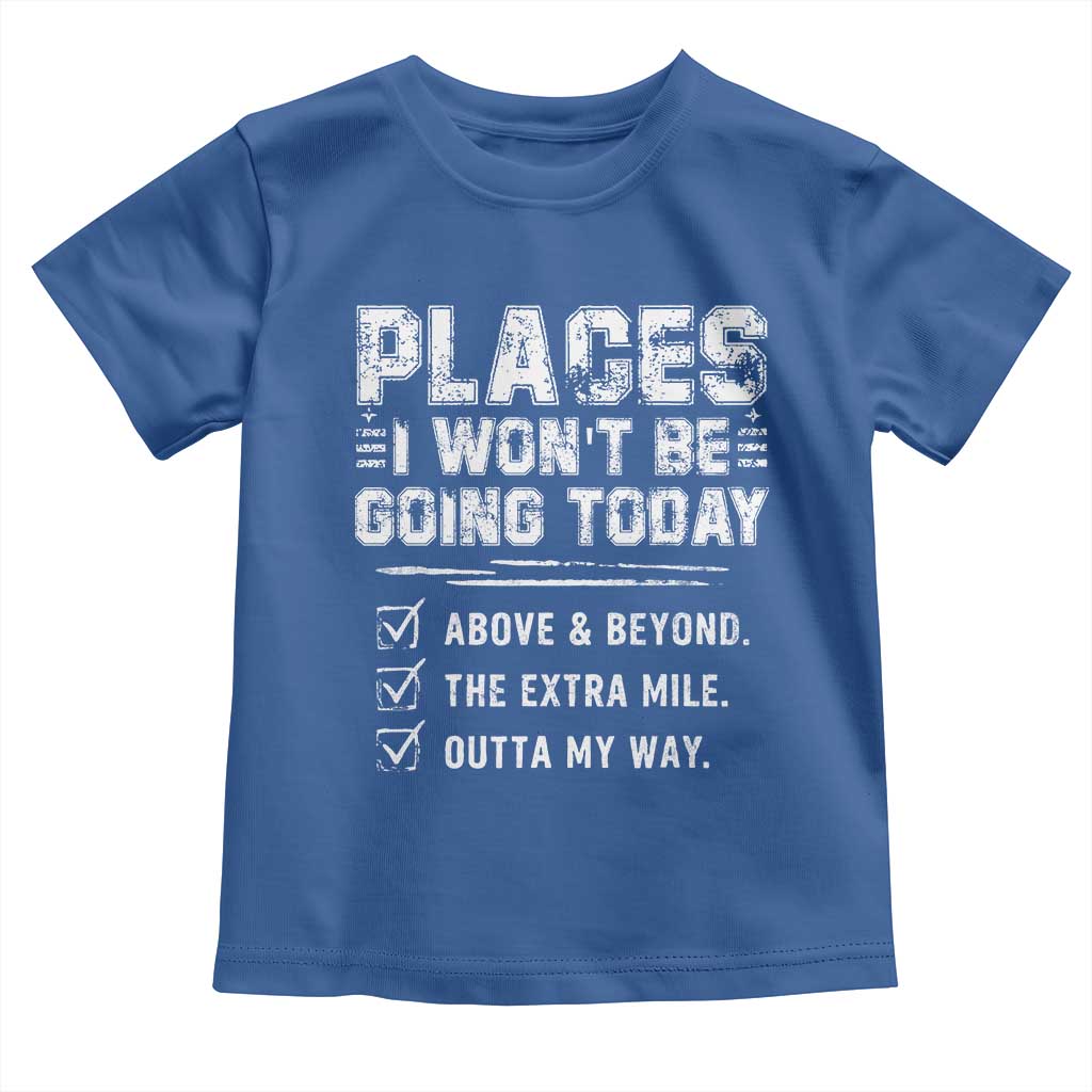 Place I Wont Be Going Today Toddler T Shirt Funny Work Humor Sarcastic Quote TS11 Royal Blue Print Your Wear