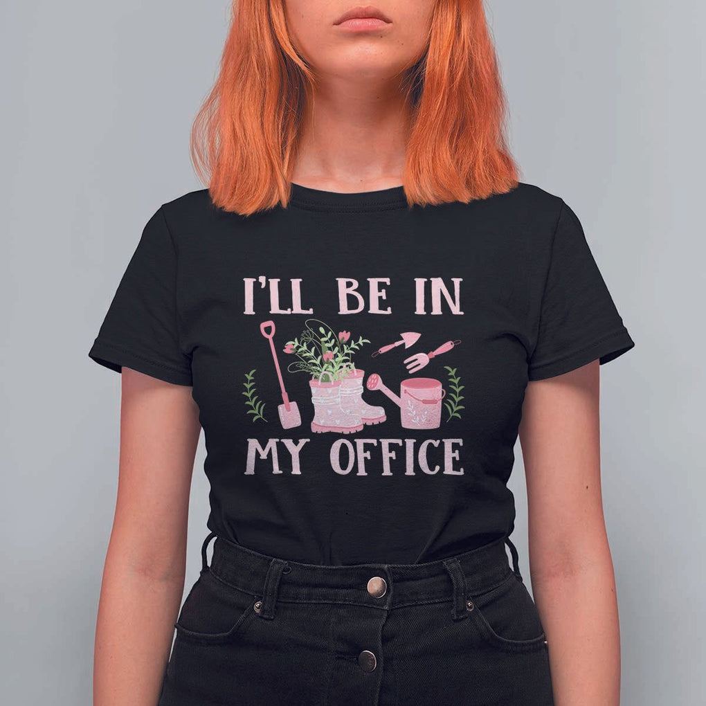 Gardening T Shirt For Women I'll Be In My Office Garden Lovers TS11 Black Print Your Wear