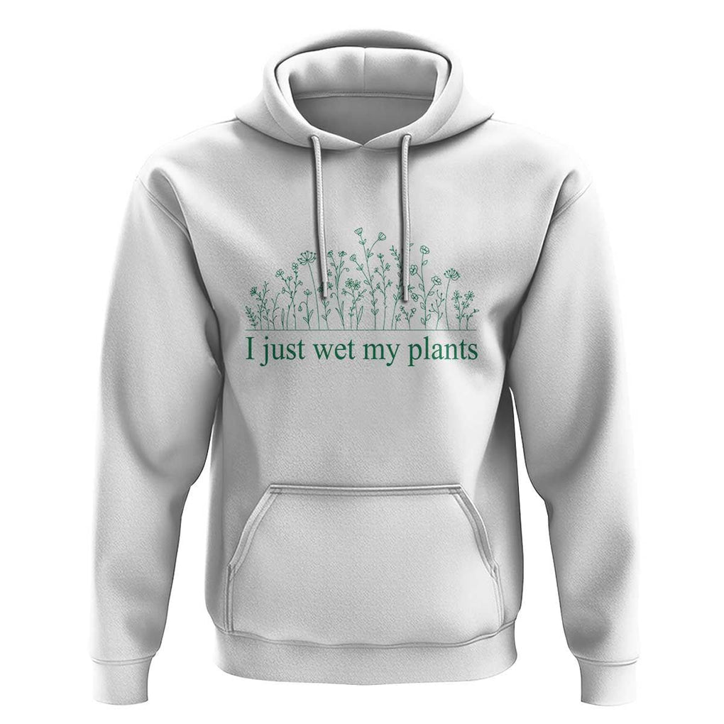 Funny Gardening Hoodie I Just Wet My Plants Garden Lover TS11 White Print Your Wear