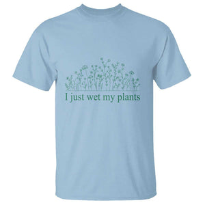 Funny Gardening T Shirt I Just Wet My Plants Garden Lover TS11 Light Blue Print Your Wear