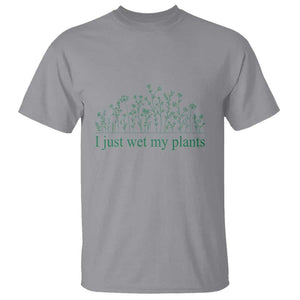 Funny Gardening T Shirt I Just Wet My Plants Garden Lover TS11 Sport Gray Print Your Wear