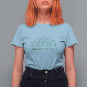 Funny Gardening T Shirt For Women I Just Wet My Plants Garden Lover TS11 Light Blue Print Your Wear