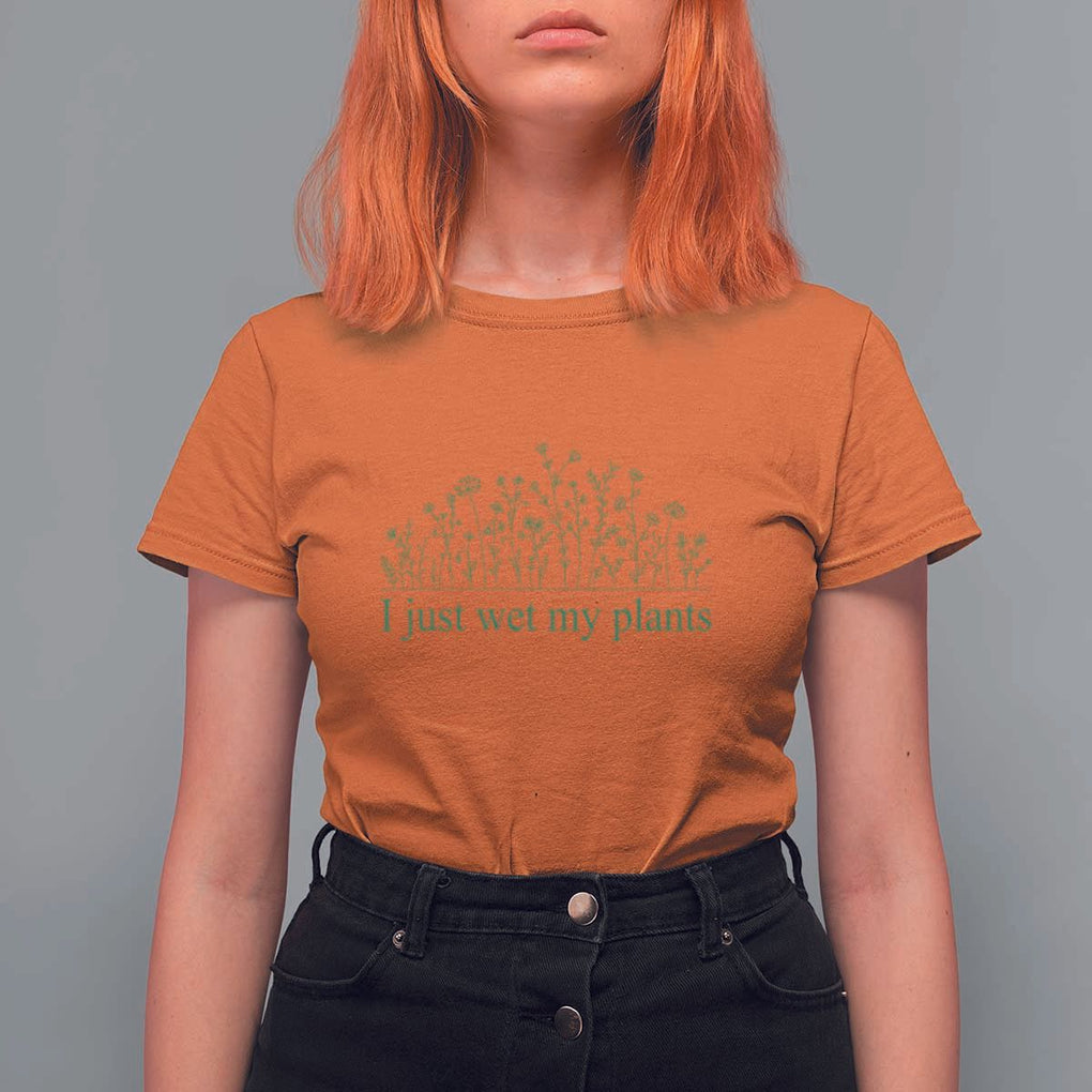 Funny Gardening T Shirt For Women I Just Wet My Plants Garden Lover TS11 Orange Print Your Wear