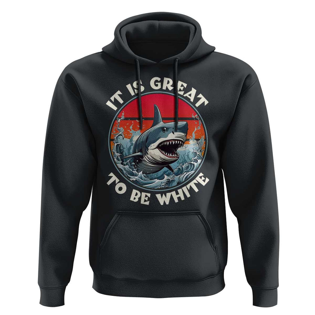 Funny Sharks Lover Hoodie It Is Great To Be White Shark TS11 Black Print Your Wear