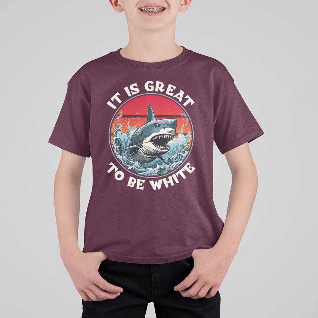 Funny Sharks Lover T Shirt For Kid It Is Great To Be White Shark TS11 Maroon Print Your Wear