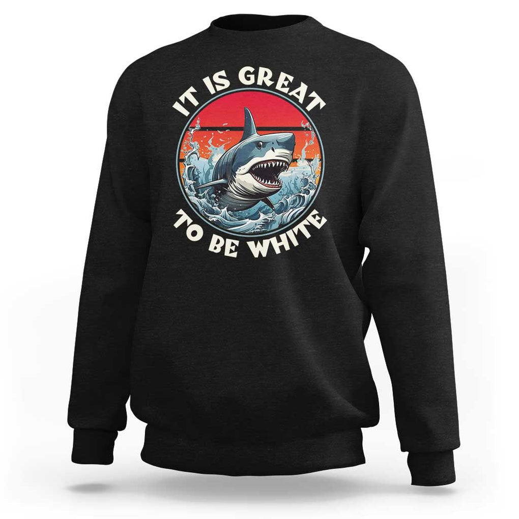Funny Sharks Lover Sweatshirt It Is Great To Be White Shark TS11 Black Print Your Wear