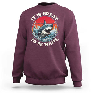 Funny Sharks Lover Sweatshirt It Is Great To Be White Shark TS11 Maroon Print Your Wear