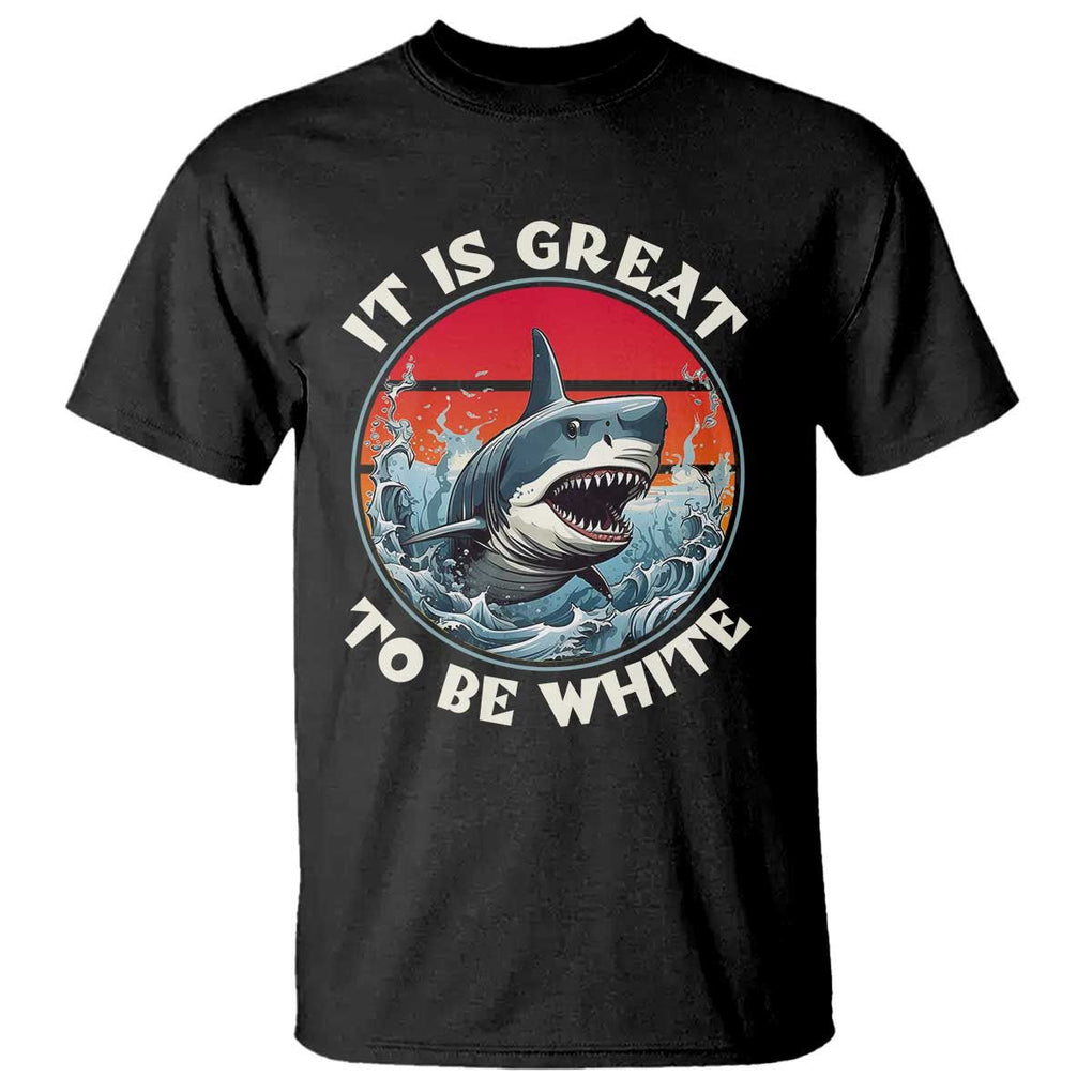 Funny Sharks Lover T Shirt It Is Great To Be White Shark TS11 Black Print Your Wear