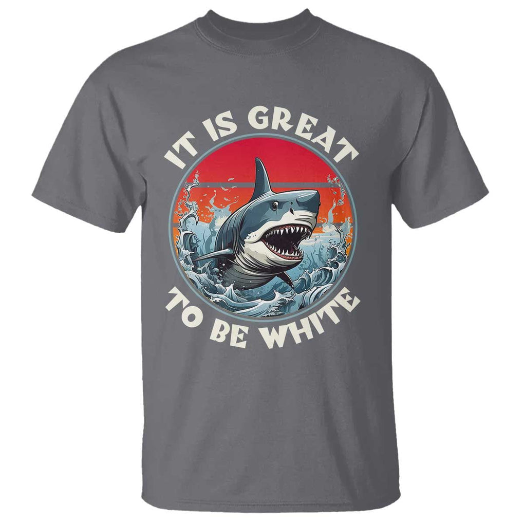 Funny Sharks Lover T Shirt It Is Great To Be White Shark TS11 Charcoal Print Your Wear