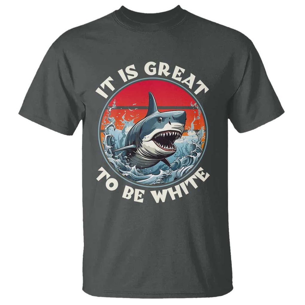 Funny Sharks Lover T Shirt It Is Great To Be White Shark TS11 Dark Heather Print Your Wear