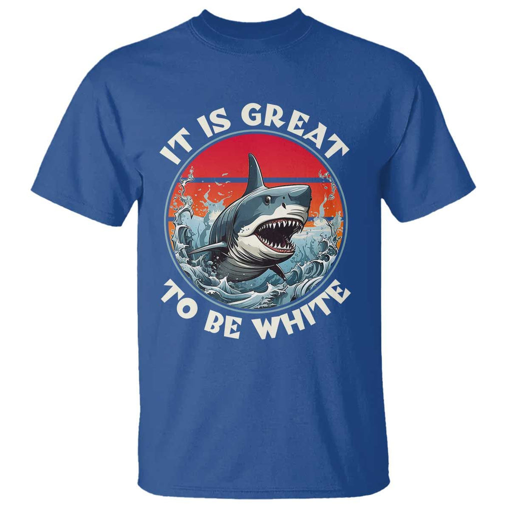 Funny Sharks Lover T Shirt It Is Great To Be White Shark TS11 Royal Blue Print Your Wear