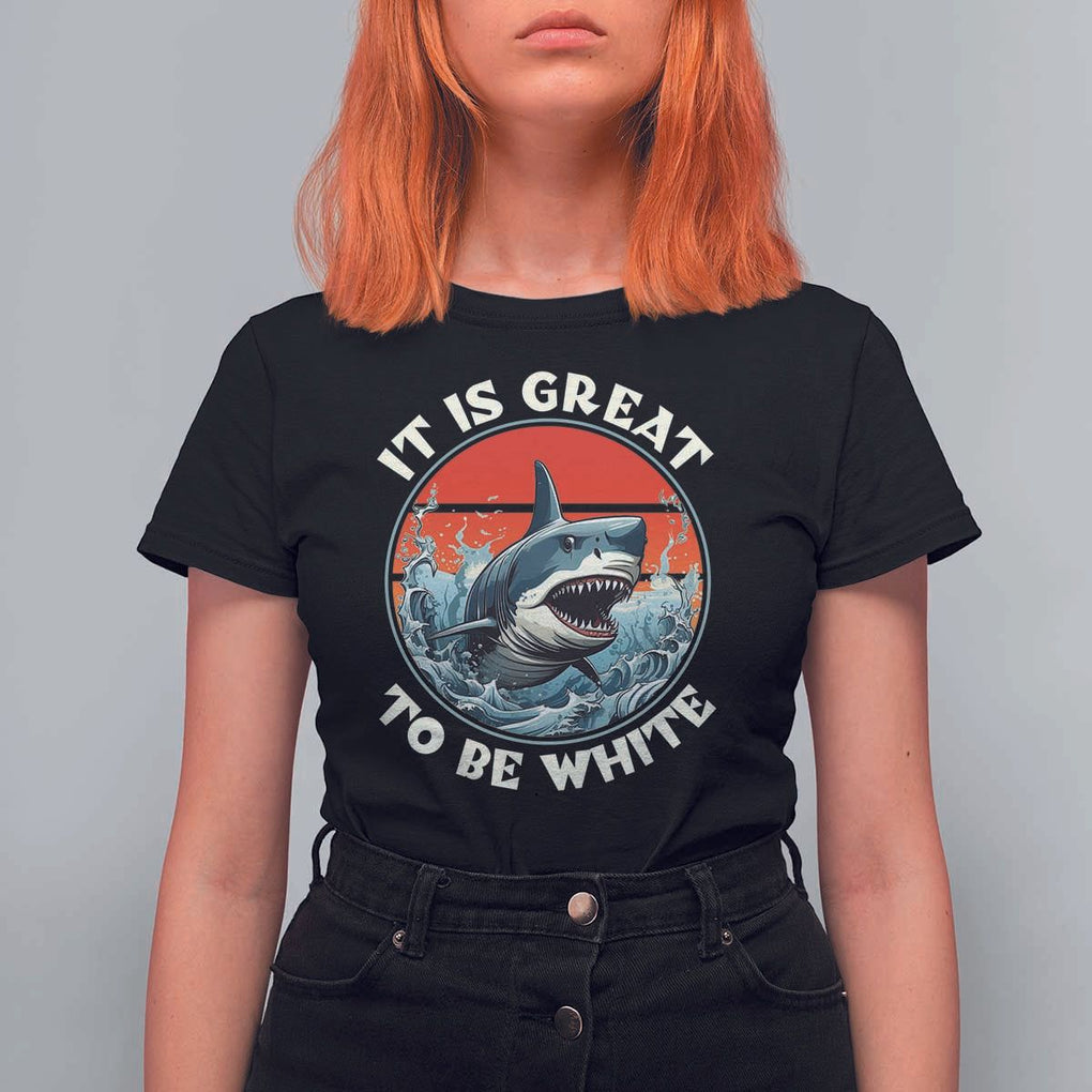 Funny Sharks Lover T Shirt For Women It Is Great To Be White Shark TS11 Black Print Your Wear