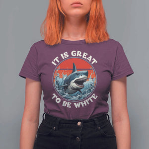Funny Sharks Lover T Shirt For Women It Is Great To Be White Shark TS11 Maroon Print Your Wear