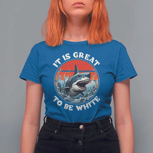 Funny Sharks Lover T Shirt For Women It Is Great To Be White Shark TS11 Royal Blue Print Your Wear