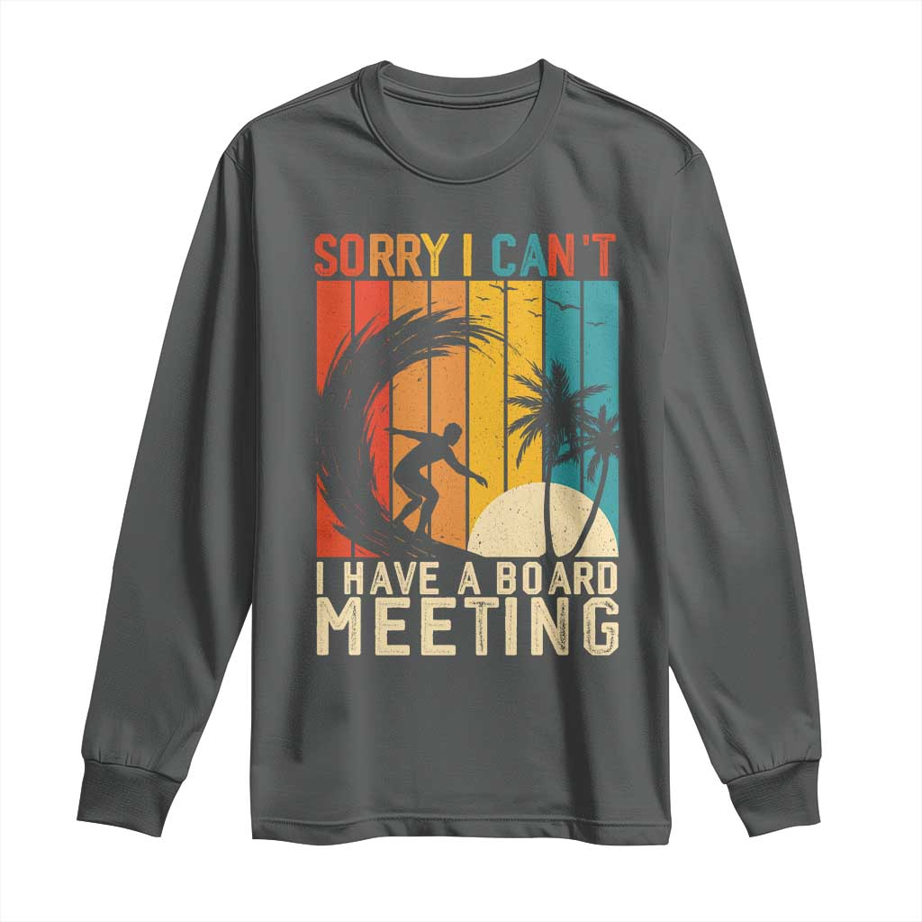 Funny Surfing Lover Long Sleeve Shirt Sorry I Cant I Have A Board Meeting Surfer TS11 Dark Heather Print Your Wear