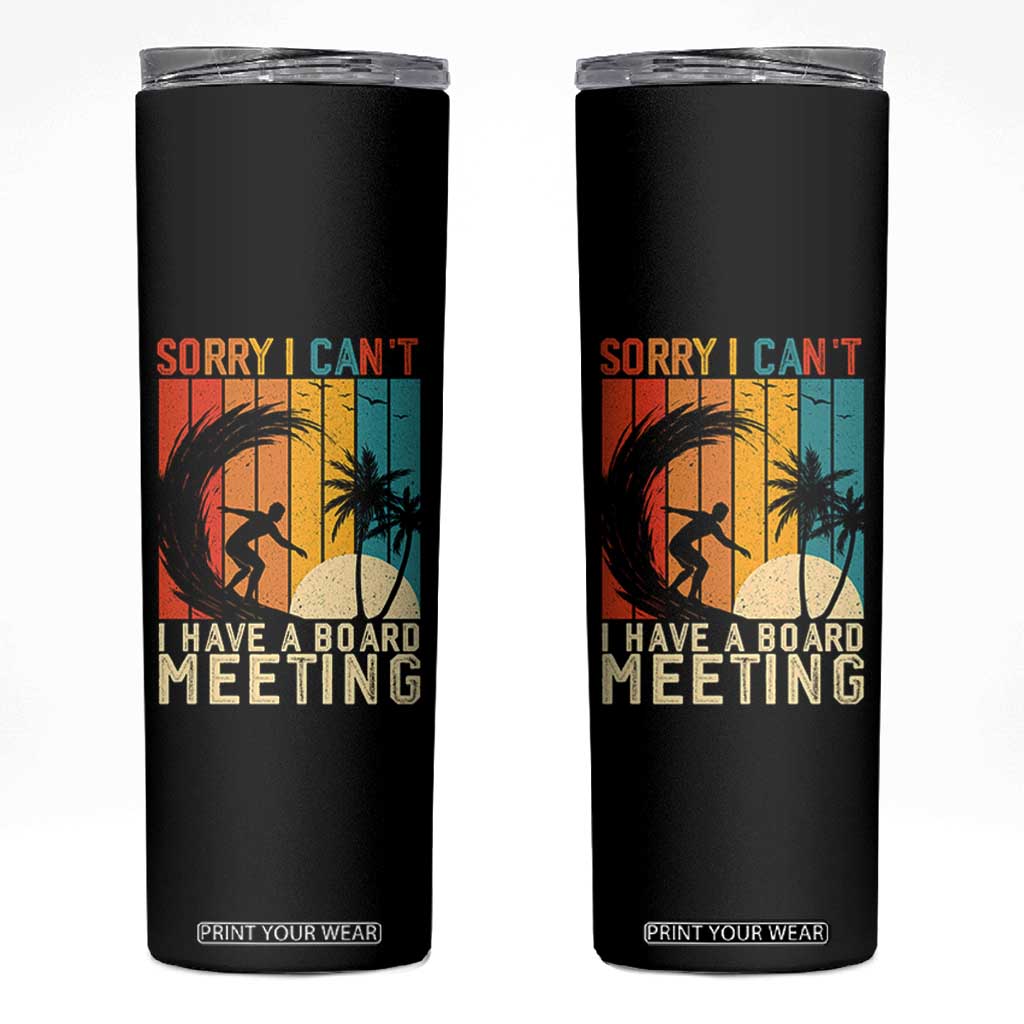 Funny Surfing Lover Skinny Tumbler Sorry I Cant I Have A Board Meeting Surfer TS11 Black Print Your Wear