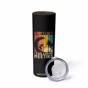 Funny Surfing Lover Skinny Tumbler Sorry I Cant I Have A Board Meeting Surfer TS11 Print Your Wear