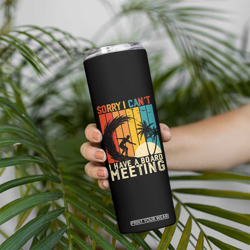 Funny Surfing Lover Skinny Tumbler Sorry I Cant I Have A Board Meeting Surfer TS11 Print Your Wear