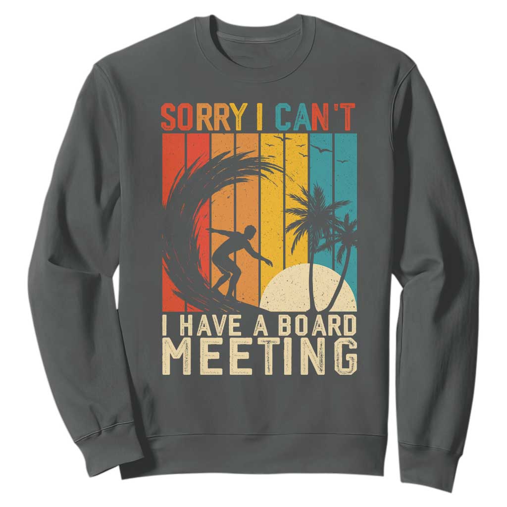 Funny Surfing Lover Sweatshirt Sorry I Cant I Have A Board Meeting Surfer TS11 Dark Heather Print Your Wear