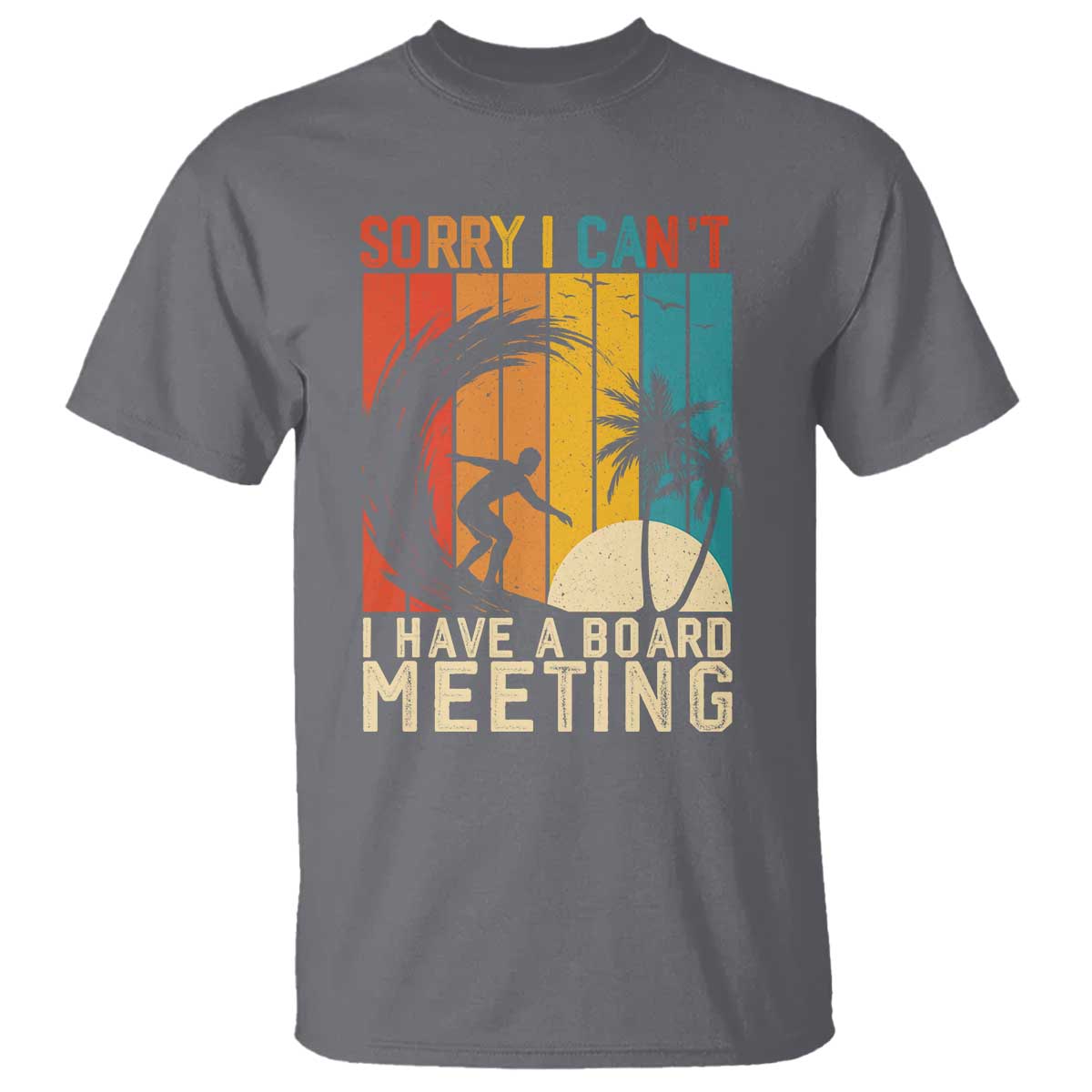 Funny Surfing Lover T Shirt Sorry I Cant I Have A Board Meeting Surfer TS11 Charcoal Print Your Wear