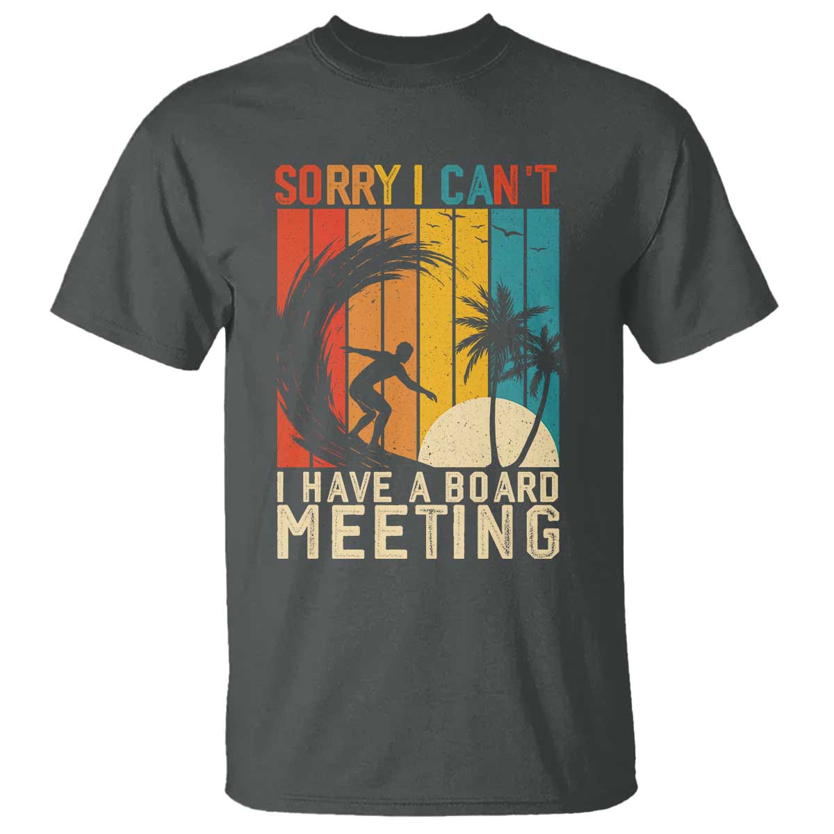 Funny Surfing Lover T Shirt Sorry I Cant I Have A Board Meeting Surfer TS11 Dark Heather Print Your Wear