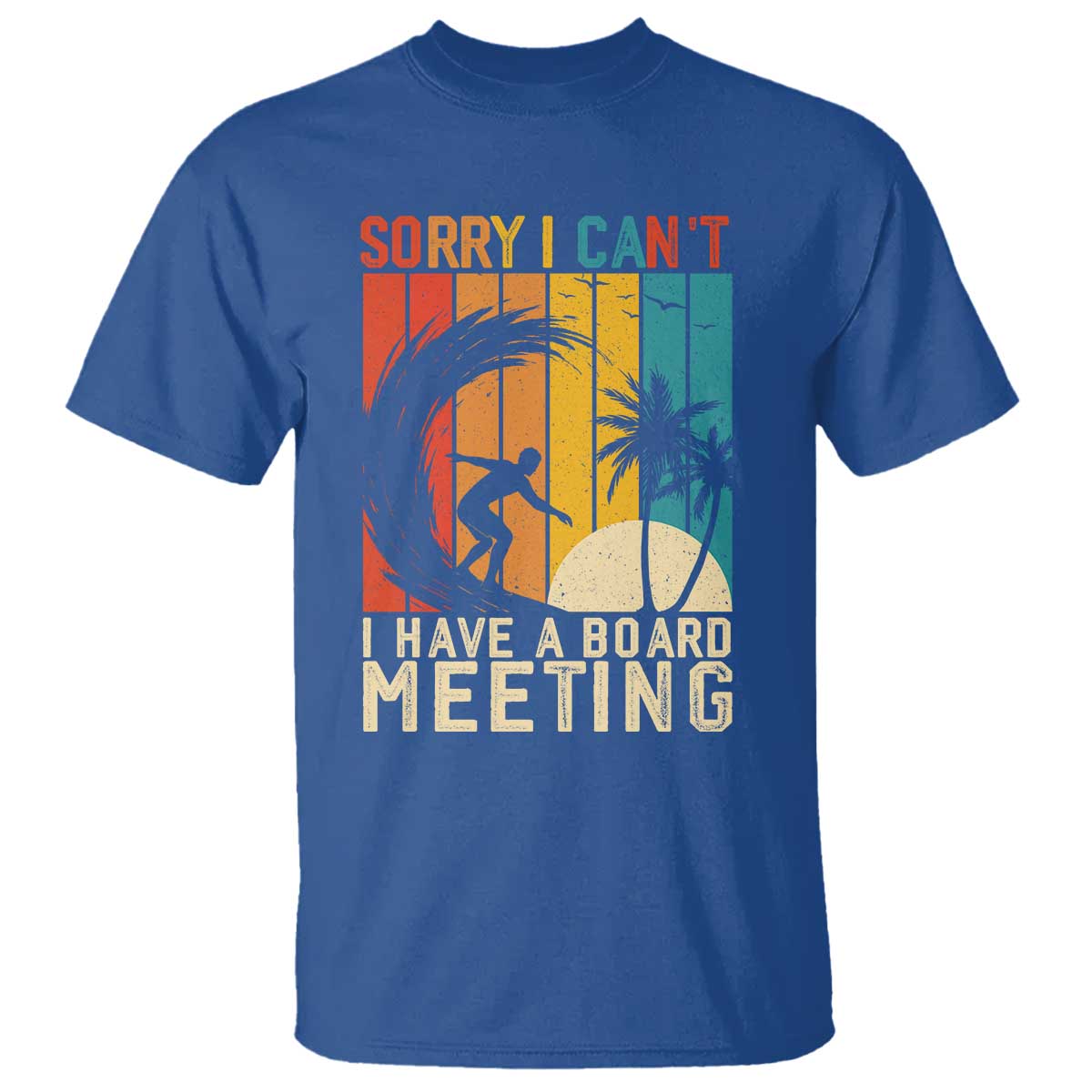 Funny Surfing Lover T Shirt Sorry I Cant I Have A Board Meeting Surfer TS11 Royal Blue Print Your Wear