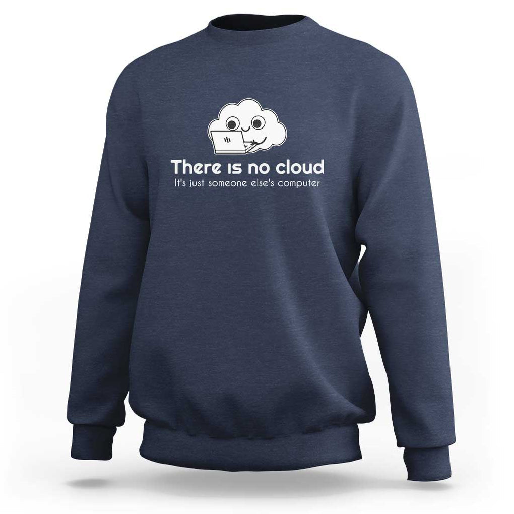 Funny Programmer Sweatshirt There Is No Cloud It's Just Someone Else's computer TS11 Navy Print Your Wear