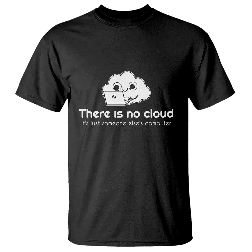 Funny Programmer T Shirt There Is No Cloud It's Just Someone Else's computer TS11 Black Print Your Wear