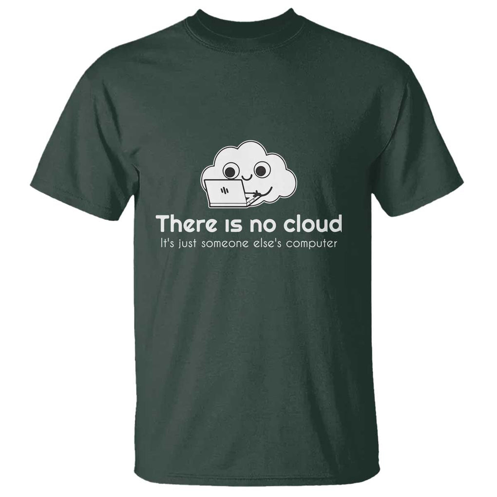 Funny Programmer T Shirt There Is No Cloud It's Just Someone Else's computer TS11 Dark Forest Green Print Your Wear