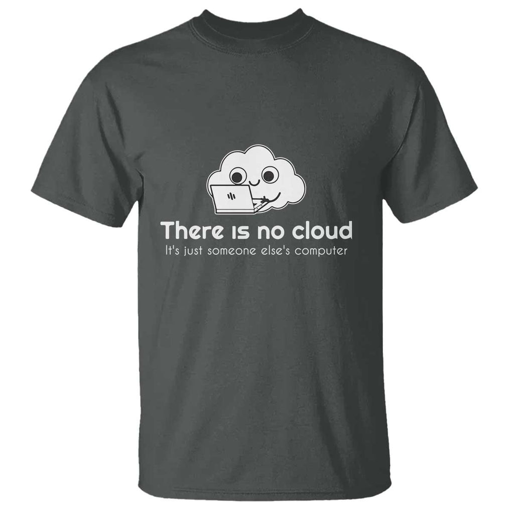 Funny Programmer T Shirt There Is No Cloud It's Just Someone Else's computer TS11 Dark Heather Print Your Wear